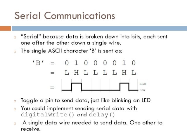 Serial Communications “Serial” because data is broken down into bits, each sent one after the