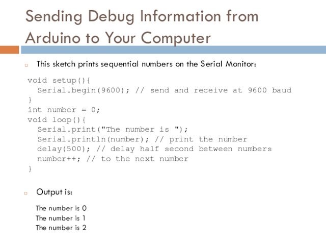 Sending Debug Information from Arduino to Your ComputerThis sketch prints sequential numbers on the Serial