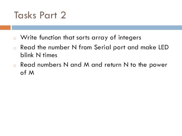 Tasks Part 2Write function that sorts array of integersRead the number N from Serial port and