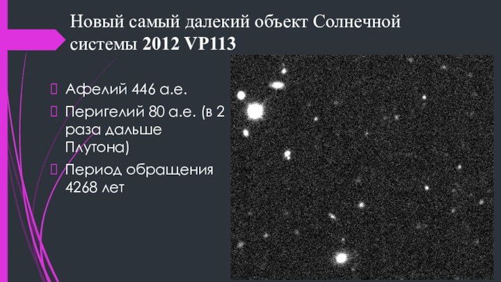 Новый самый далекий объект Солнечной системы 2012 VP113 Афелий 446 а.е. Перигелий 80 а.е. (в