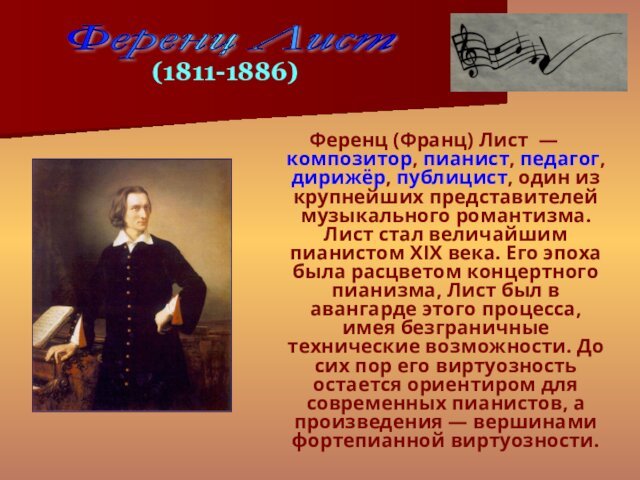 Ференц (Франц) Лист — композитор, пианист, педагог, дирижёр, публицист, один из крупнейших представителей музыкального романтизма. Лист