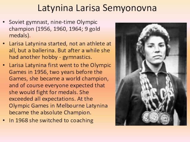 Latynina Larisa Semyonovna Soviet gymnast, nine-time Olympic champion (1956, 1960, 1964; 9 gold medals).Larisa Latynina started,