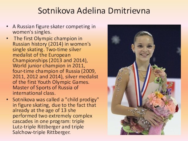Sotnikova Adelina Dmitrievna A Russian figure skater competing in women's singles.  The