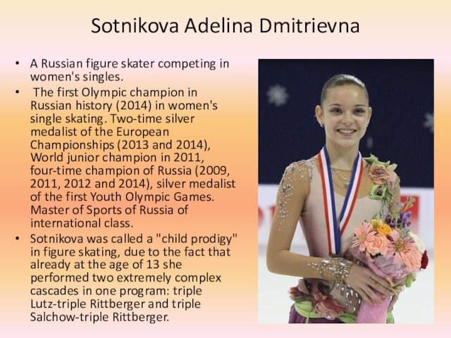 Sotnikova Adelina Dmitrievna  A Russian figure skater competing in women's singles.   The first