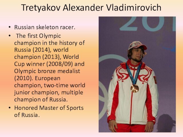 Tretyakov Alexander Vladimirovich Russian skeleton racer. The first Olympic champion in the history of