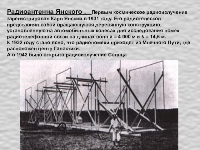 Радиоантенна Янского .  Первым космическое радиоизлучение зарегистрировал Карл Янский в 1931