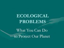 Ecological problems. What you can do to protect our planet