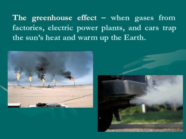 The greenhouse effect – when gases from factories, electric power plants, and cars trap