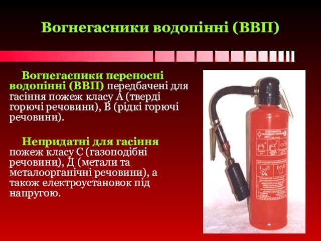 Вогнегасники водопінні (ВВП)Вогнегасники переносні водопінні (ВВП) передбачені для гасіння пожеж класу А (тверді горючі речовини),