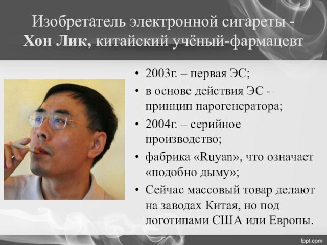 Изобретатель электронной сигареты - Хон Лик, китайский учёный-фармацевт2003г. – первая ЭС;в основе