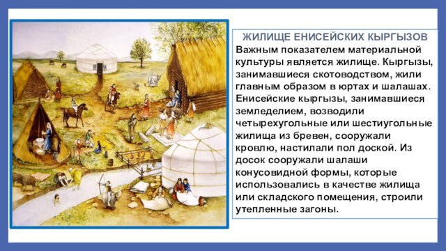 главным образом в юртах и шалашах. Енисейские кыргызы, занимавшиеся земледелием, возводили четырехугольные или шестиугольные жилища