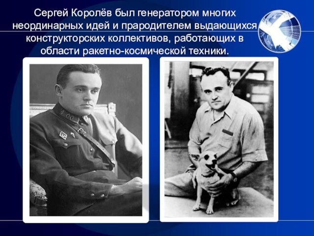 Сергей Королёв был генератором многих неординарных идей и прародителем выдающихся конструкторских коллективов, работающих в области ракетно-космической