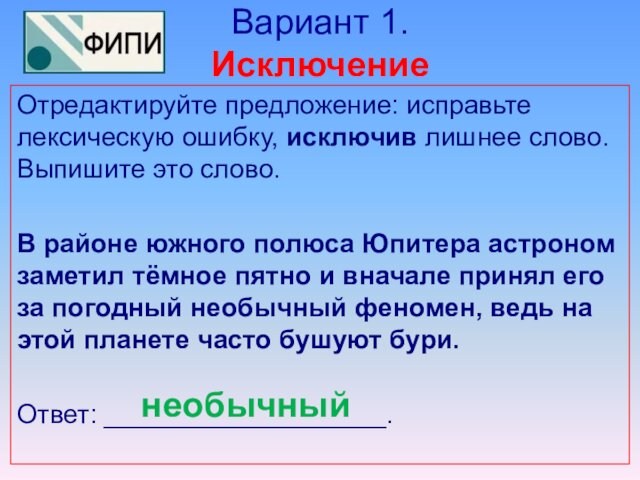 Вариант 1.
 Исключение Отредактируйте предложение: исправьте лексическую ошибку, исключив лишнее слово. Выпишите это слово.  В