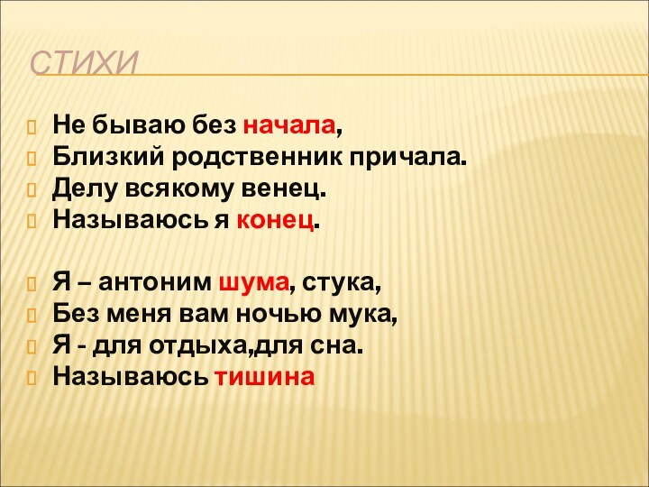 Не бываю без начала,Близкий родственник причала.Делу всякому венец.Называюсь я конец.Я – антоним шума, стука,Без меня