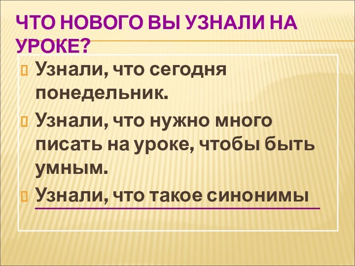 ЧТО НОВОГО ВЫ УЗНАЛИ НА УРОКЕ?Узнали, что сегодня понедельник.Узнали, что нужно много писать на уроке,