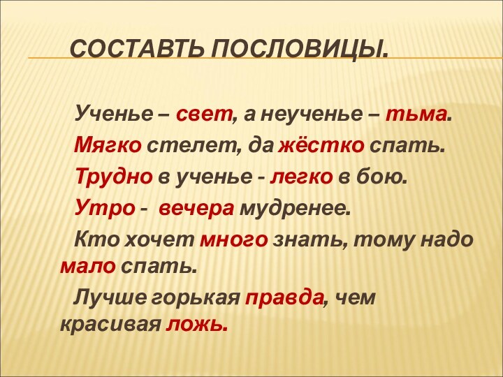 СОСТАВТЬ ПОСЛОВИЦЫ. Ученье – свет, а неученье – тьма. Мягко стелет, да