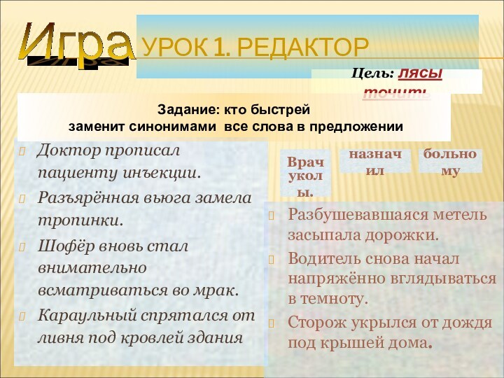 УРОК 1. РЕДАКТОРДоктор прописал пациенту инъекции.Разъярённая вьюга замела тропинки.Шофёр вновь стал внимательно всматриваться во мрак.Караульный