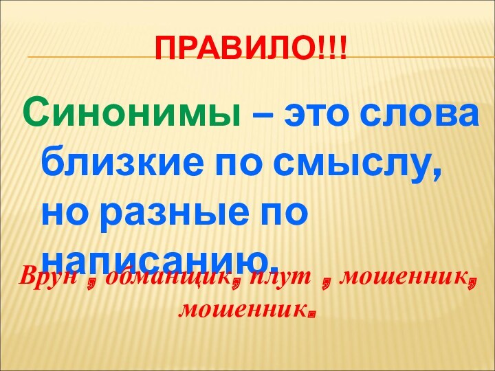 ПРАВИЛО!!!Синонимы – это слова близкие по смыслу, но разные по написанию.Врун , обманщик, плут ,