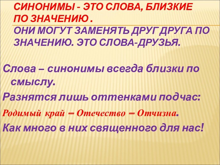 СИНОНИМЫ - ЭТО СЛОВА, БЛИЗКИЕ 
 ПО ЗНАЧЕНИЮ .
 ОНИ МОГУТ ЗАМЕНЯТЬ ДРУГ ДРУГА ПО