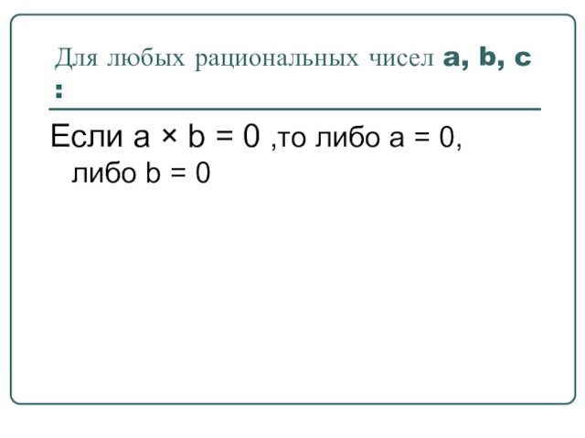 Для любых рациональных чисел a, b, c :Если a × b =