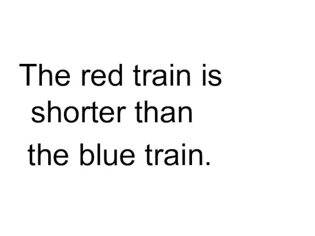 The red train is shorter than  the blue train.