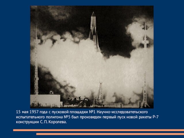 15 мая 1957 года с пусковой площадки №1 Научно-исследовательского испытательного полигона №5 был произведен первый