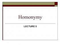 Homonymy and homonyms. Sources of homonymy. Classifications of homonyms