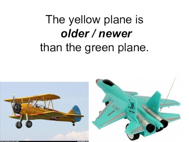 The yellow plane is  older / newer  than the green plane.