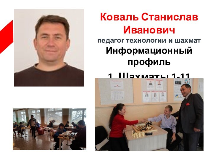 Коваль Станислав Ивановичпедагог технологии и шахматИнформационный профиль 1. Шахматы 1-11 классы