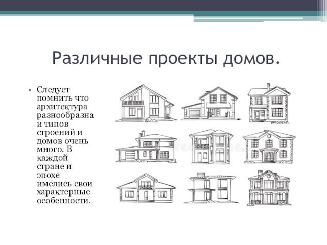 Различные проекты домов.Следует помнить что архитектура разнообразна и типов строений и домов очень много.