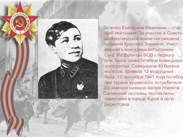 Зеленко Екатерина Ивановна – стар- ший лейтенант. За участие в Советс- ко-Финляндской войне награждена орденом