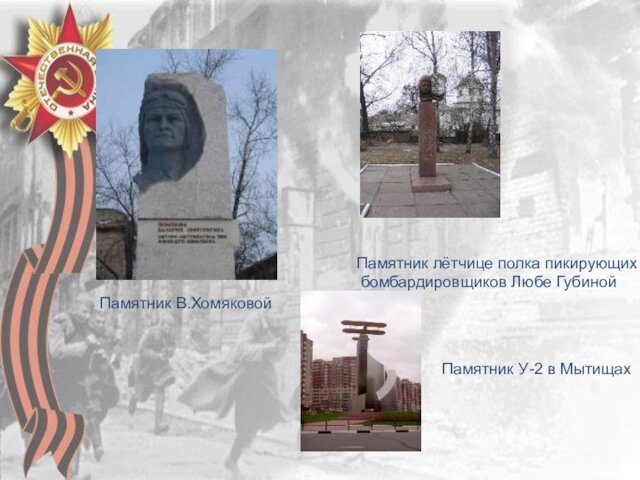 Памятник В.ХомяковойПамятник лётчице полка пикирующих бомбардировщиков Любе ГубинойПамятник У-2 в Мытищах