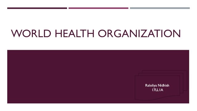 WORLD HEALTH ORGANIZATION Raloliya Nidhish 17LL1A