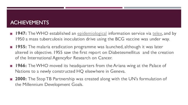 ACHIEVEMENTS   1947: The WHO established an epidemiological information service via telex, and by 1950 a mass tuberculosis inoculation