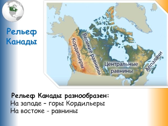 Рельеф Канады Рельеф Канады разнообразен: На западе – горы Кордильеры На востоке - равнины