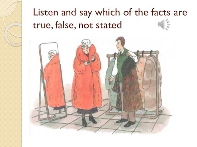 Listen and say which of the facts are true, false, not stated