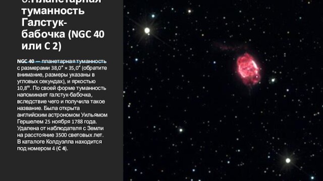 6.Планетарная туманность Галстук-бабочка (NGC 40 или C 2) NGC 40 — планетарная туманность