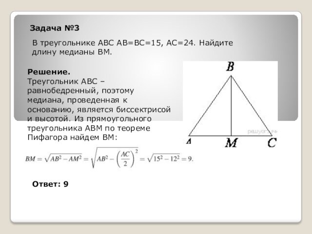 Задача №3В треугольнике ABC АВ=ВС=15, АС=24. Найдите длину медианы ВМ.Решение.Треугольник АВС – равнобедренный, поэтому медиана,