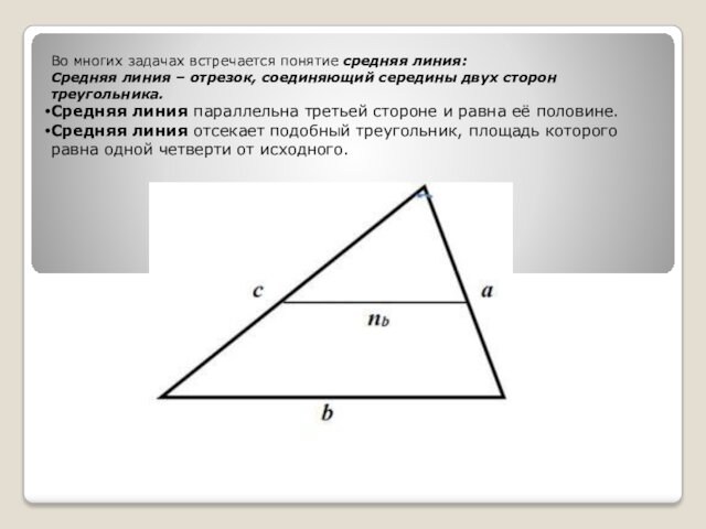 Во многих задачах встречается понятие средняя линия:Средняя линия – отрезок, соединяющий середины двух сторон треугольника.Средняя линия
