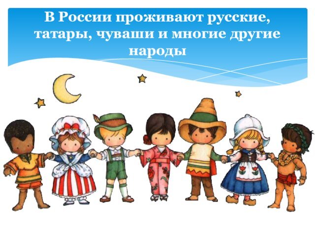 В России проживают русские, татары, чуваши и многие другие народы
