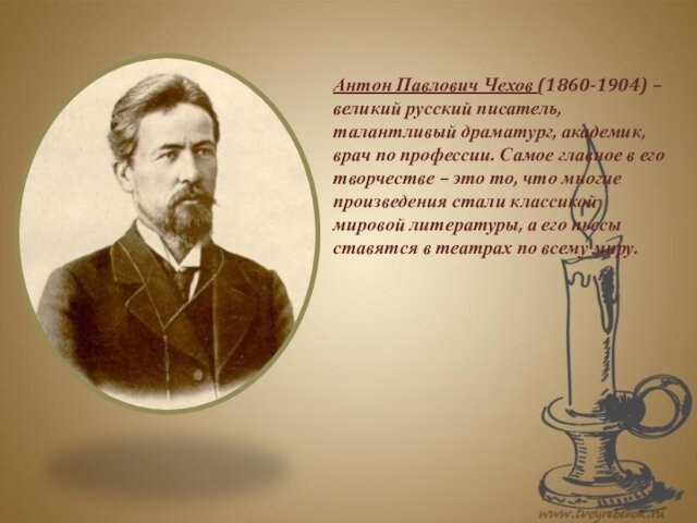 Антон Павлович Чехов (1860-1904) – великий русский писатель, талантливый драматург, академик, врач по профессии. Самое