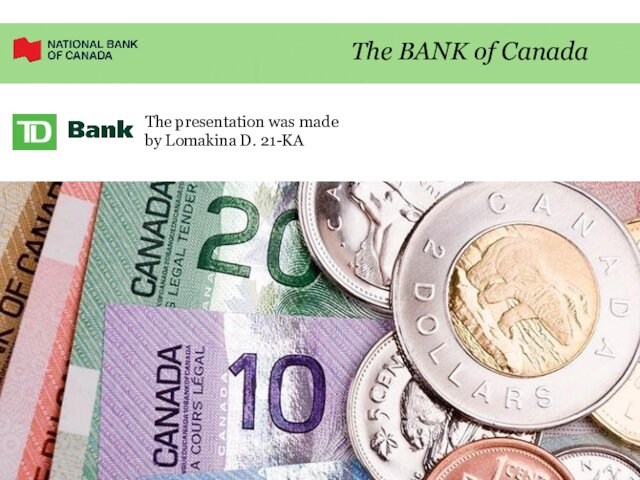 The presentation was made  by Lomakina D. 21-KA  The BANK of Canada