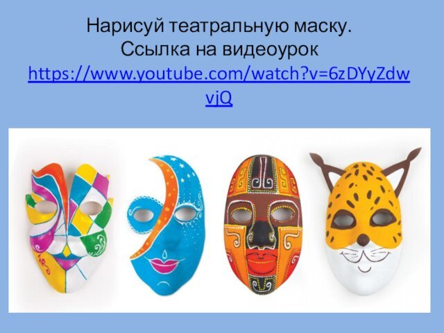 Нарисуй театральную маску. Ссылка на видеоурок https://www.youtube.com/watch?v=6zDYyZdwvjQ