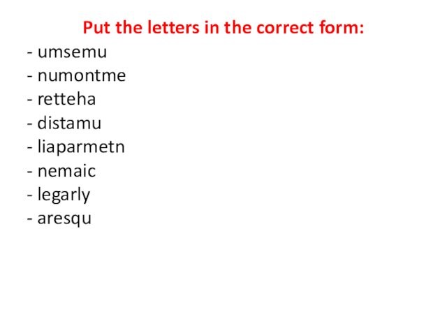 Put the letters in the correct form:- umsemu - numontme - retteha- distamu - liaparmetn-