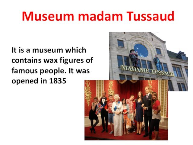 Museum madam TussaudIt is a museum whichcontains wax figures of famous people.