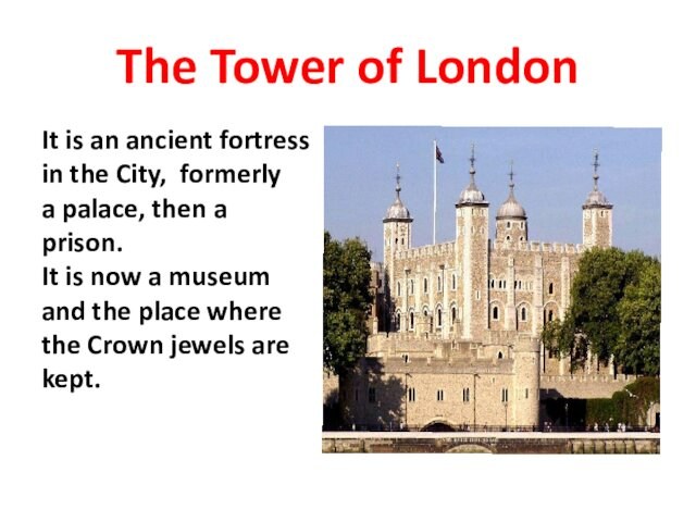 The Tower of London It is an ancient fortress in the City, formerly  a