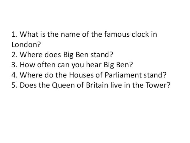 1. What is the name of the famous clock in London? 2.
