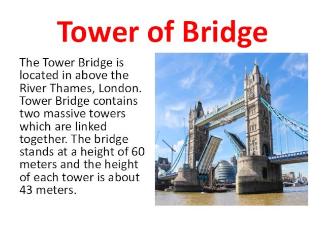 Tower of BridgeThe Tower Bridge is located in above the River Thames,