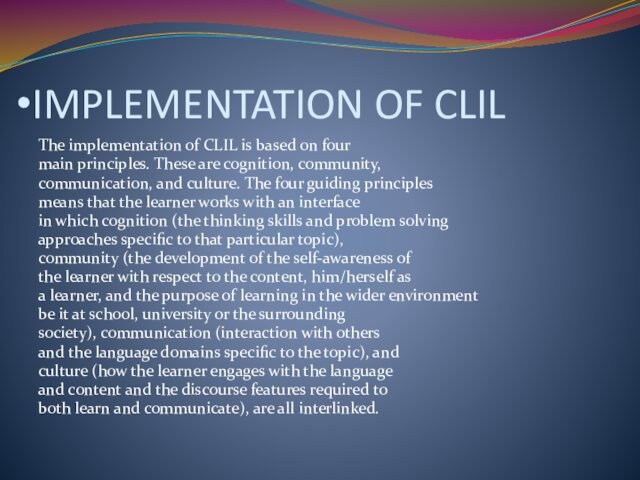 IMPLEMENTATION OF CLILThe implementation of CLIL is based on fourmain principles. These are cognition, community,communication,