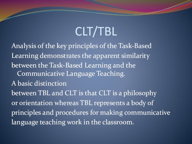 CLT/TBLAnalysis of the key principles of the Task-BasedLearning demonstrates the apparent similaritybetween the Task-Based Learning